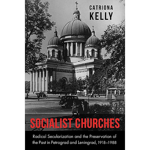 Socialist Churches / NIU Series in Slavic, East European, and Eurasian Studies, Catriona Kelly