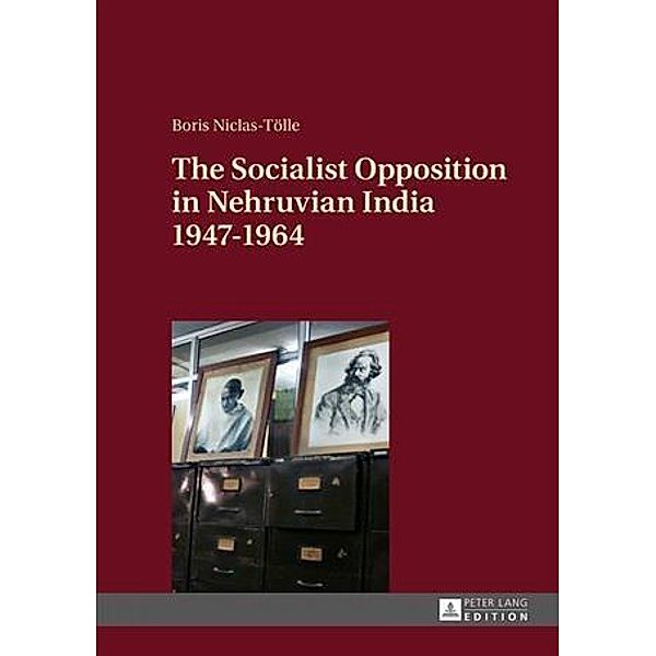 Socialist Opposition in Nehruvian India 1947-1964, Boris Niclas-Tolle