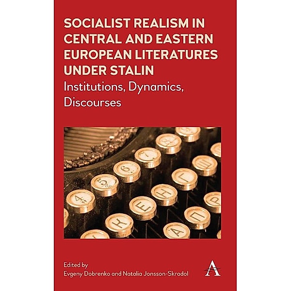 Socialist Realism in Central and Eastern European Literatures under Stalin / Anthem Series on Russian, East European and Eurasian Studies Bd.1