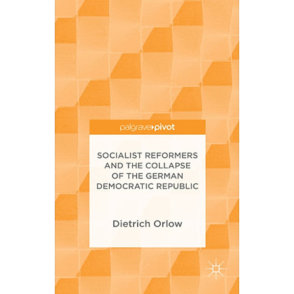 Socialist Reformers and the Collapse of the German Democratic Republic, Dietrich Orlow