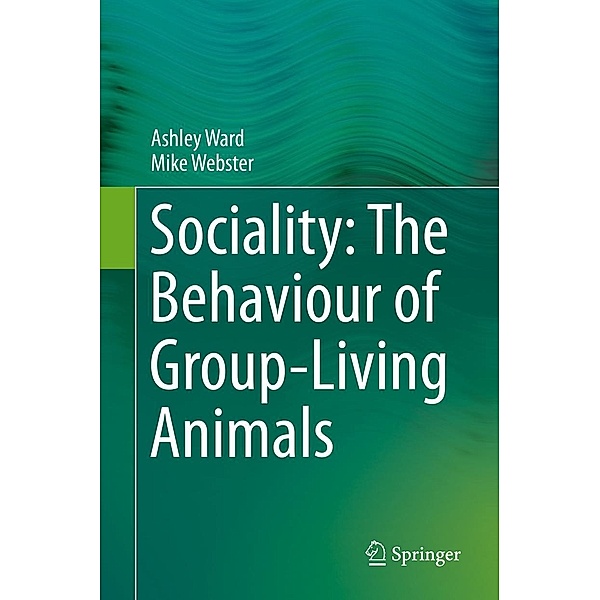 Sociality: The Behaviour of Group-Living Animals, Ashley Ward, Mike Webster