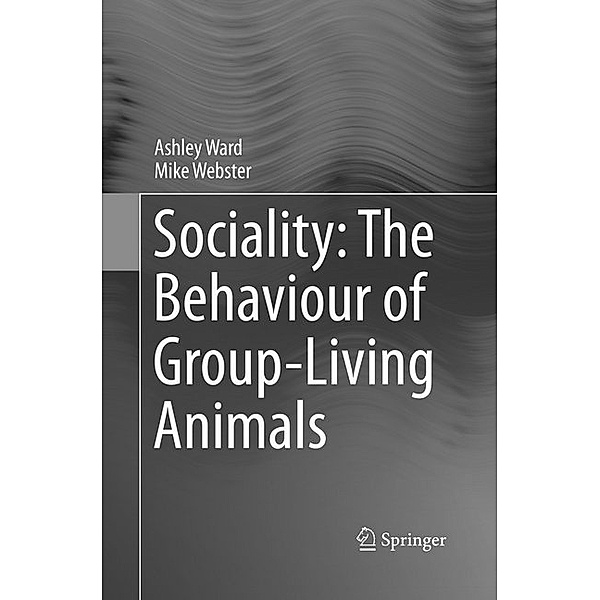 Sociality: The Behaviour of Group-Living Animals, Ashley Ward, Mike Webster