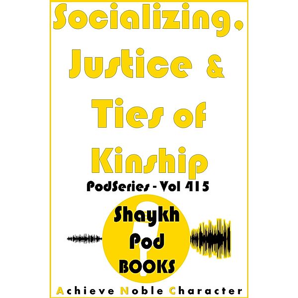 Socializing, Justice & Ties of Kinship, ShaykhPod Books