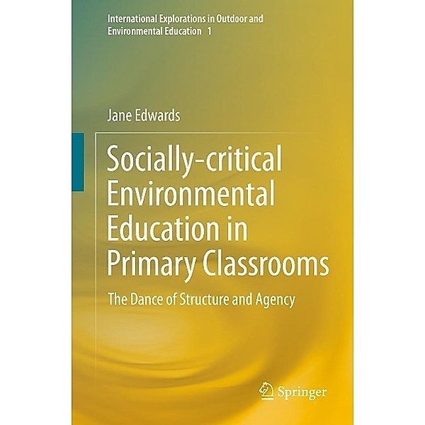 Socially-critical Environmental Education in Primary Classrooms / International Explorations in Outdoor and Environmental Education Bd.1, Jane Edwards