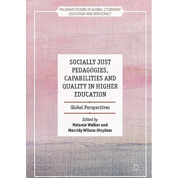 Socially Just Pedagogies, Capabilities and Quality in Higher Education / Palgrave Studies in Global Citizenship Education and Democracy