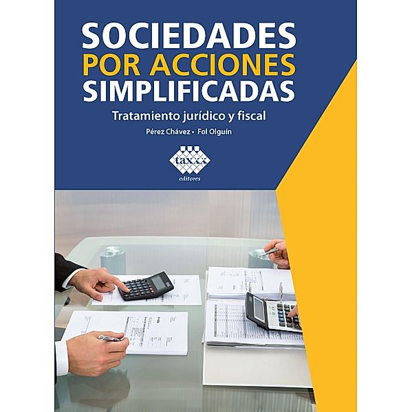 Sociedades por acciones simplificadas. Tratamiento jurídico y fiscal 2019, José Pérez Chávez, Raymundo Fol Olguín