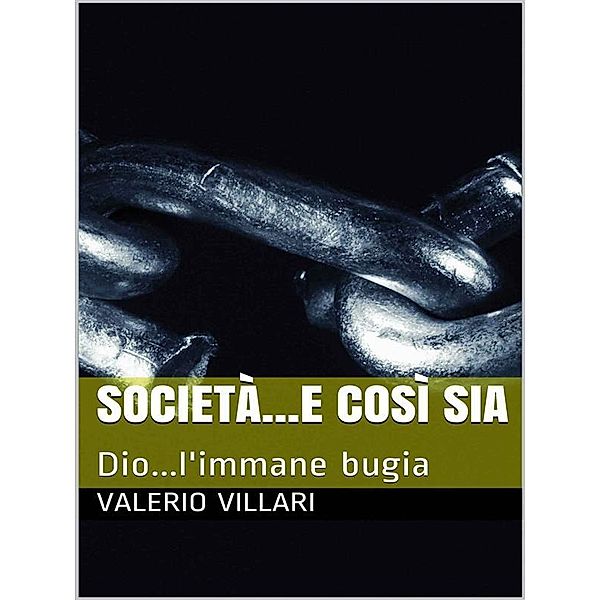 Società e così sia...Dio l'immane bugia, Valerio Villari