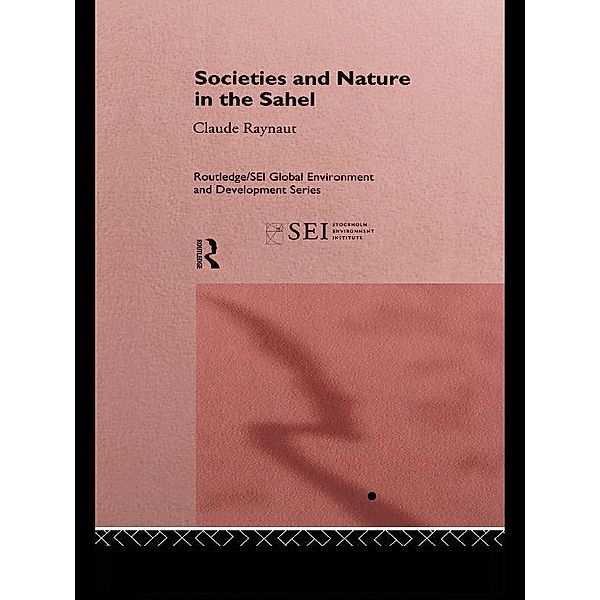 Societies and Nature in the Sahel, Philippe Lavigne Delville, Emmanuel Gregoire, Pierre Janin, Jean Koechlin, Claude Raynaut