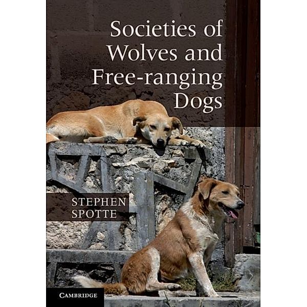 Societies of Wolves and Free-ranging Dogs, Stephen Spotte