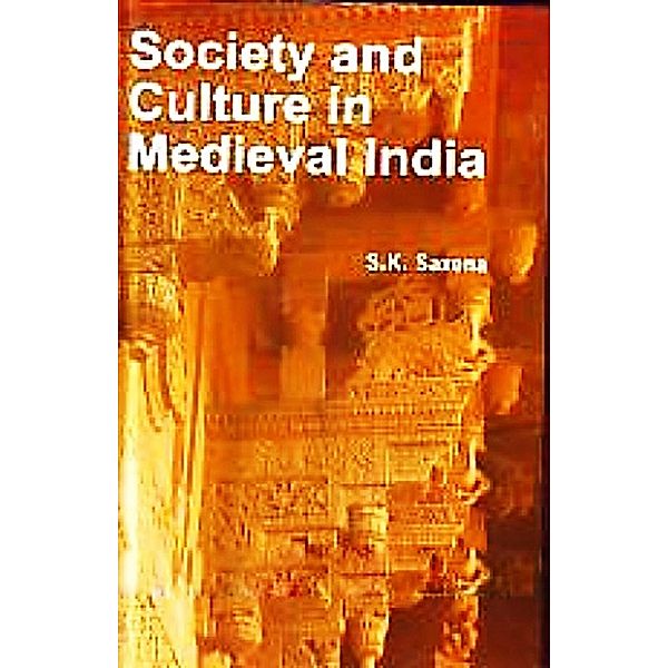 Society And Culture In Medieval India, S. K Saxena