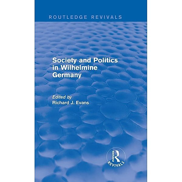 Society and Politics in Wilhelmine Germany (Routledge Revivals) / Routledge Revivals, Richard J. Evans