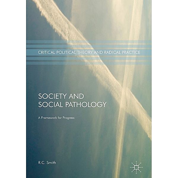 Society and Social Pathology / Critical Political Theory and Radical Practice, R. C. Smith