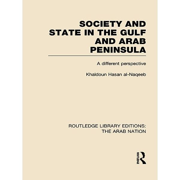 Society and State in the Gulf and Arab Peninsula (RLE: The Arab Nation), Khaldoun Al-Naqeeb