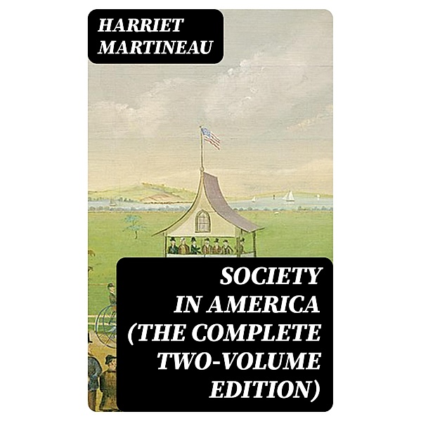 Society in America (The Complete Two-Volume Edition), Harriet Martineau