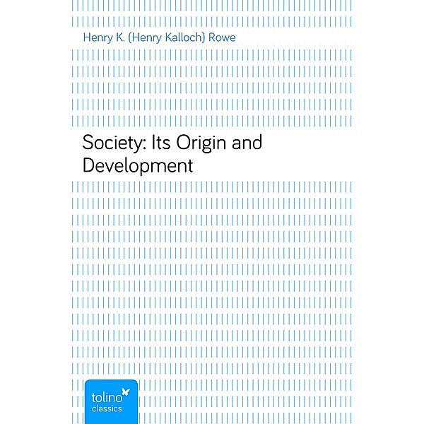 Society: Its Origin and Development, Henry K. (Henry Kalloch) Rowe