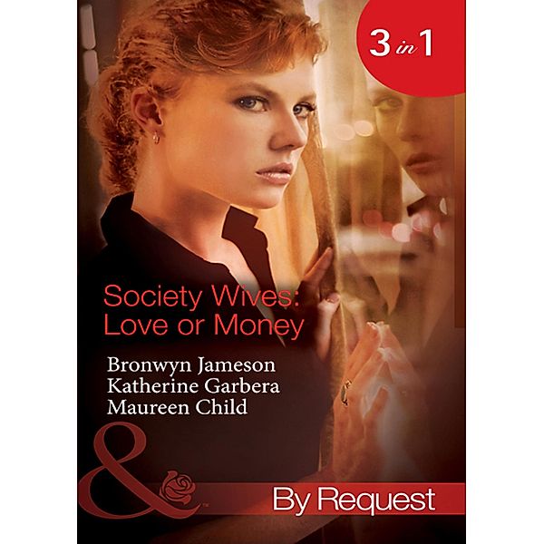 Society Wives: Love Or Money: The Bought-and-Paid-for Wife (Secret Lives of Society Wives) / The Once-A-Mistress Wife (Secret Lives of Society Wives) / The Part-Time Wife (Secret Lives of Society Wives) (Mills & Boon By Request), Bronwyn Jameson, Katherine Garbera, Maureen Child