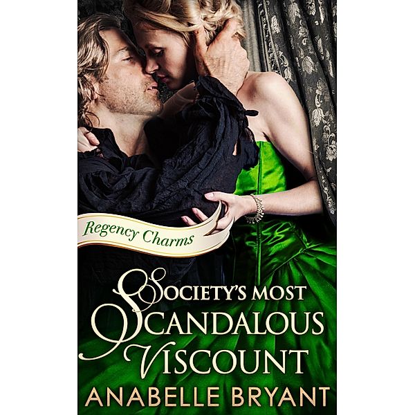 Society's Most Scandalous Viscount (Regency Charms, Book 3), Anabelle Bryant