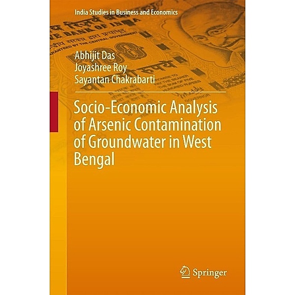 Socio-Economic Analysis of Arsenic Contamination of Groundwater in West Bengal / India Studies in Business and Economics, Abhijit Das, Joyashree Roy, Sayantan Chakrabarti