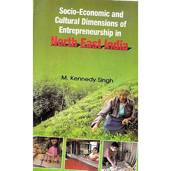 Socio-Economic and Cultural Dimensions of Entrepreneurship in North-East India, M. Kennedy Singh