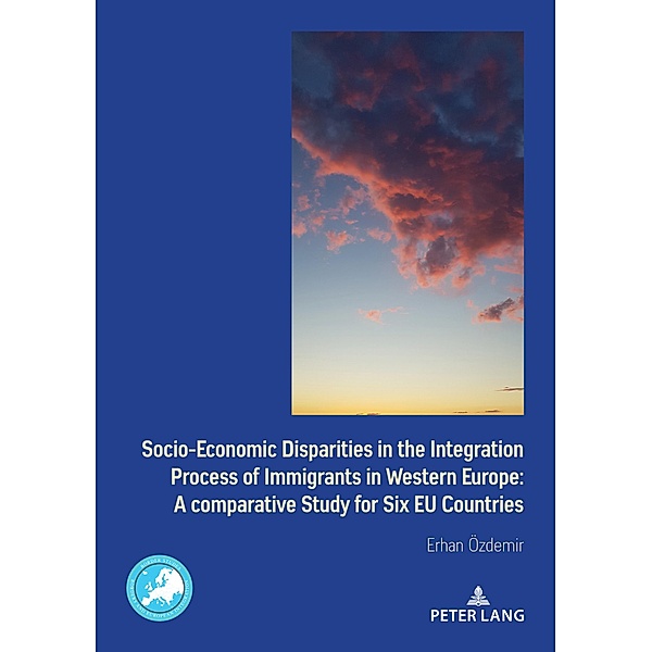 Socio-Economic Disparities in the Integration Process of Immigrants in Western Europe / Border Studies Bd.4, Erhan Özdemir