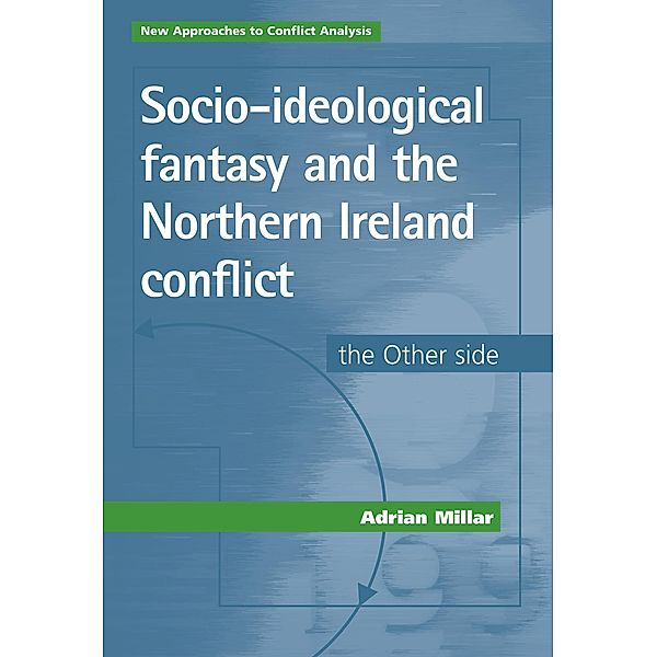 Socio-ideological fantasy and the Northern Ireland conflict / New Approaches to Conflict Analysis, Adrian Millar