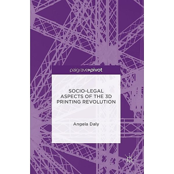 Socio-Legal Aspects of the 3D Printing Revolution, Angela Daly