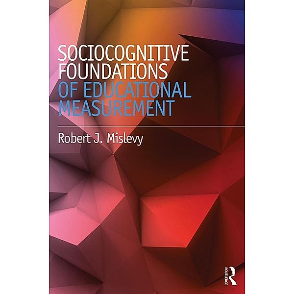 Sociocognitive Foundations of Educational Measurement, Robert J. Mislevy