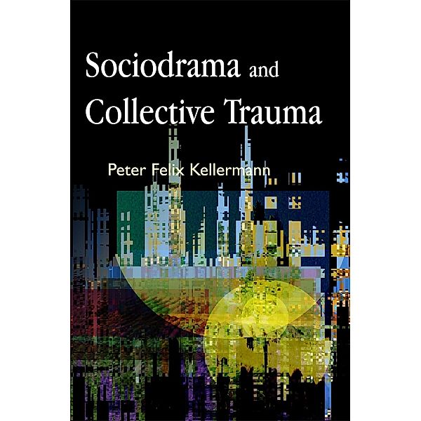 Sociodrama and Collective Trauma, Peter Felix Kellermann