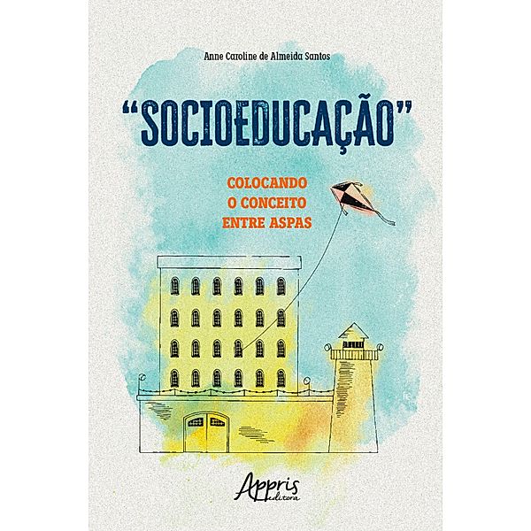 Socioeducação: Colocando o Conceito Entre Aspas, Anne Caroline de Almeida Santos