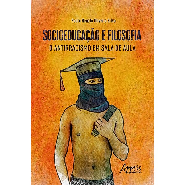 Socioeducação e Filosofia: O Antirracismo em Sala de Aula, Paulo Renato Oliveira Silva