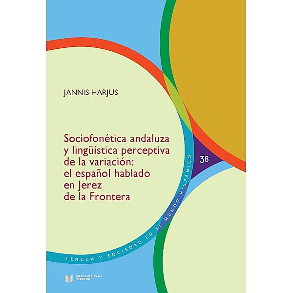 Sociofonética andaluza y lingüística perceptiva de la variación / Lengua y Sociedad en el Mundo Hispánico Bd.38, Jannis Harjus