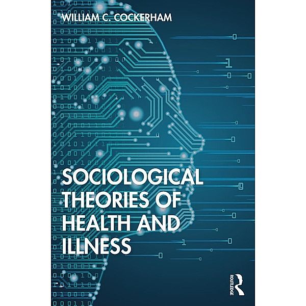 Sociological Theories of Health and Illness, William C Cockerham