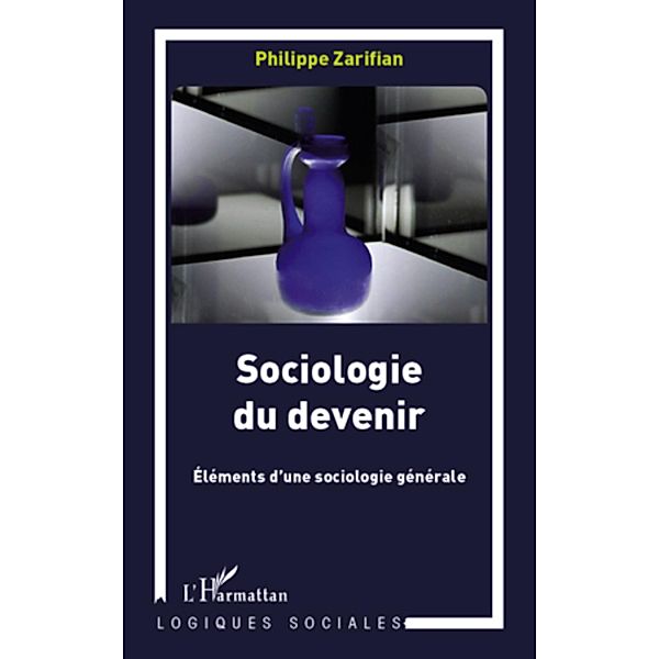 Sociologie du devenir - elements d'une sociologie generale, Philippe Zarifian Philippe Zarifian