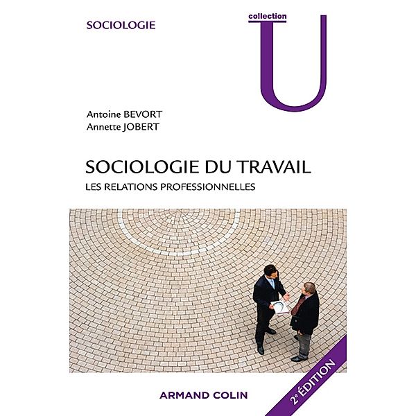 Sociologie du travail : les relations professionnelles / Sociologie, Antoine Bevort, Annette Jobert