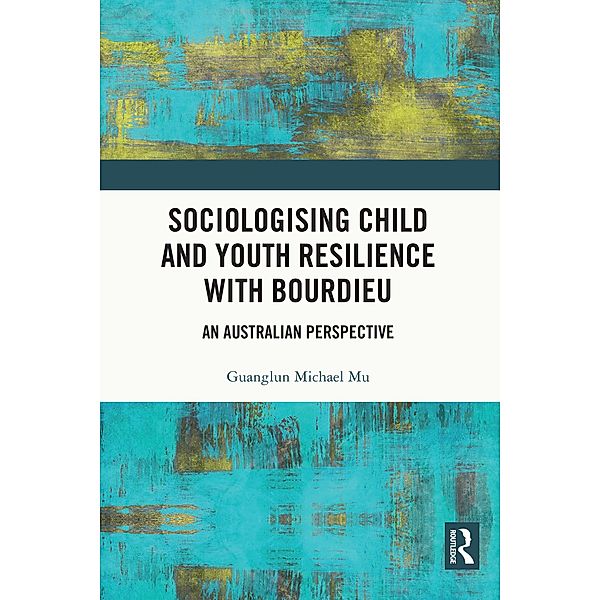 Sociologising Child and Youth Resilience with Bourdieu, Guanglun Michael Mu