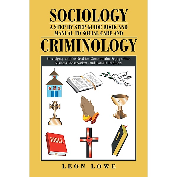 Sociology a Step by Step Guide Book and Manual to Social Care and Criminology, Leon Lowe