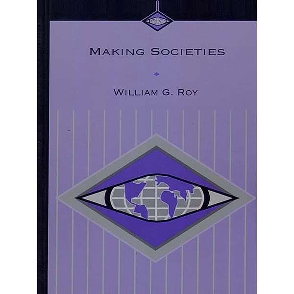 Sociology for a New Century Series: Making Societies, William G. Roy