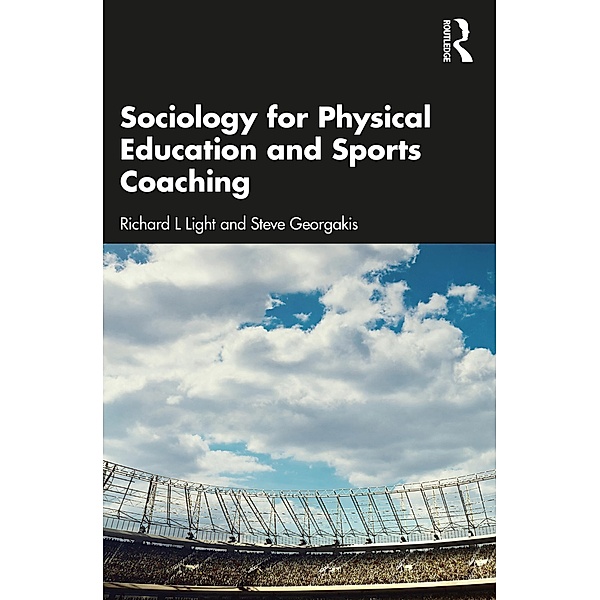 Sociology for Physical Education and Sports Coaching, Richard L Light, Steve Georgakis