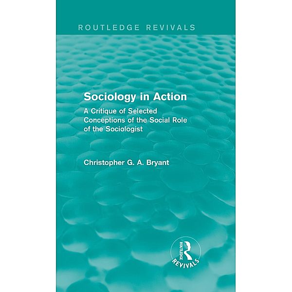 Sociology in Action (Routledge Revivals) / Routledge Revivals, Christopher G. A. Bryant