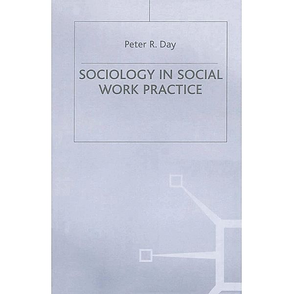 Sociology in Social Work Practice, Peter R. Day