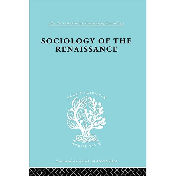Sociology of the Renaissance  Vol 9 / International Library of Sociology