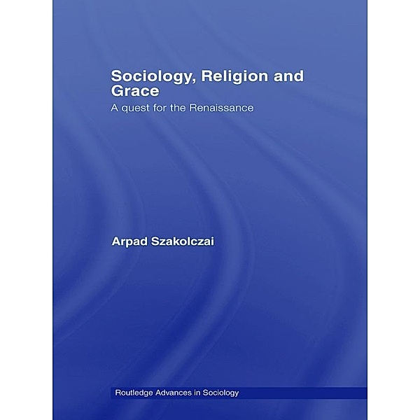 Sociology, Religion and Grace, Arpad Szakolczai