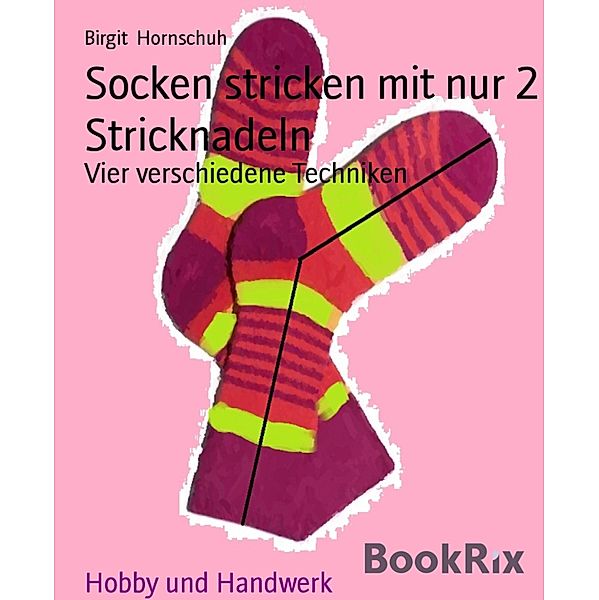 Socken stricken mit nur 2 Stricknadeln, Birgit Hornschuh
