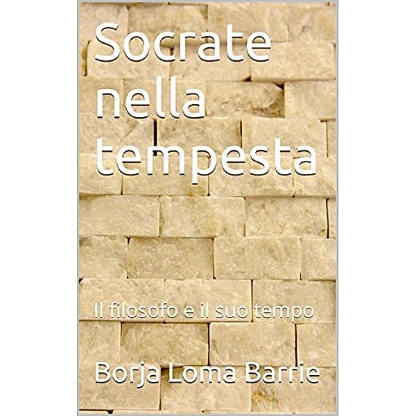 Socrate nella tempesta. Il filosofo e il suo tempo., Borja Loma Barrie