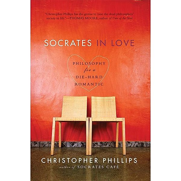 Socrates in Love: Philosophy for a Passionate Heart, Christopher Phillips