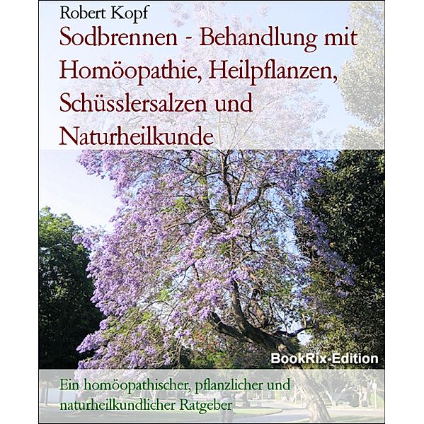 Sodbrennen - Behandlung mit Homöopathie, Heilpflanzen, Schüsslersalzen und Naturheilkunde, Robert Kopf