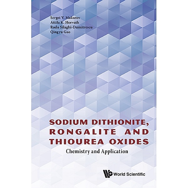 Sodium Dithionite, Rongalite And Thiourea Oxides: Chemistry And Application, Sergei V Makarov, Attila K Horv??th;Radu Silaghi-Dumitrescu;Qingyu Gao;