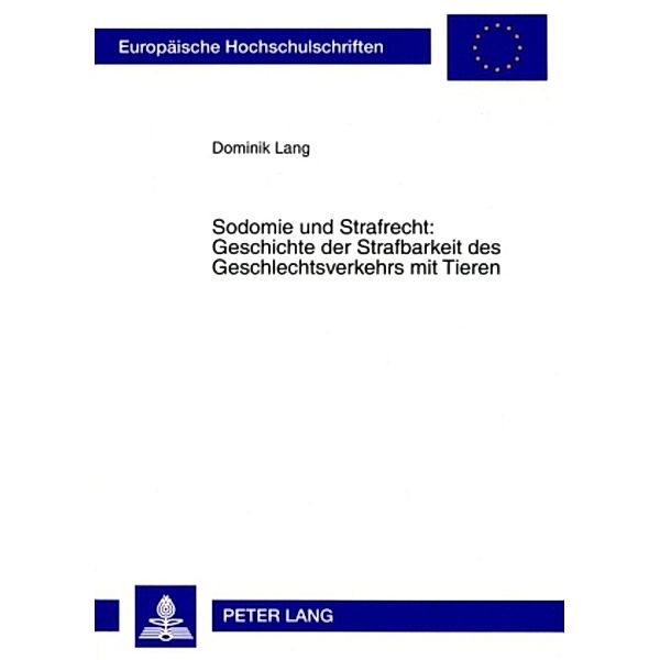 Sodomie und Strafrecht: Geschichte der Strafbarkeit des Geschlechtsverkehrs mit Tieren, Dominik Lang