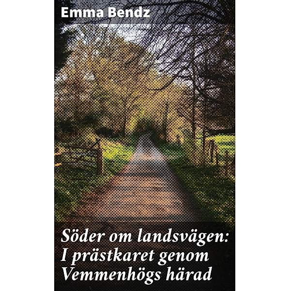 Söder om landsvägen: I prästkaret genom Vemmenhögs härad, Emma Bendz