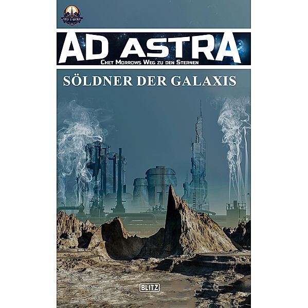 Söldner der Galaxis / Ad Astra - Chet Morrows Weg zu den Sternen, Neue Abenteuer Bd.3, A. N. O'Murtagh